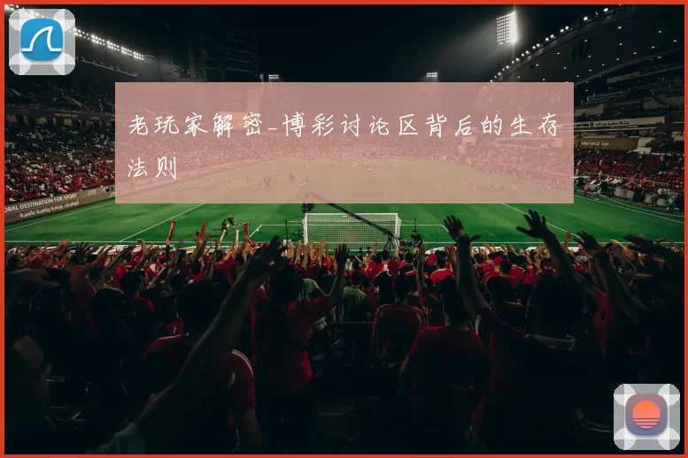 老玩家解密_博彩讨论区背后的生存法则