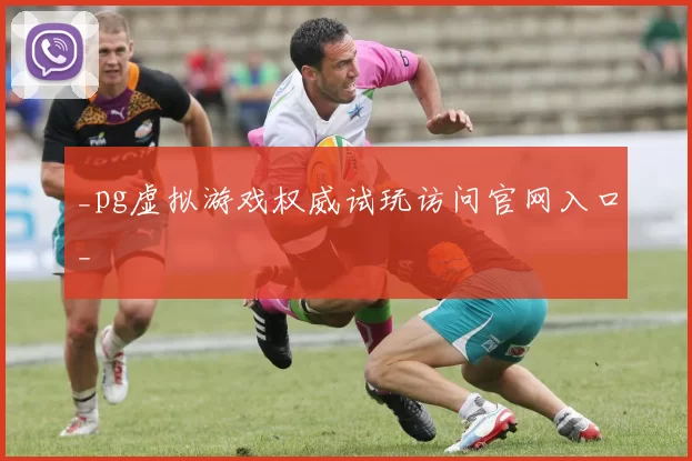 _pg虚拟游戏权威试玩访问官网入口_