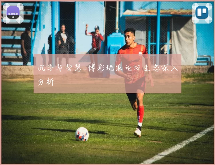 沉浮与智慧_博彩玩家论坛生态深入分析