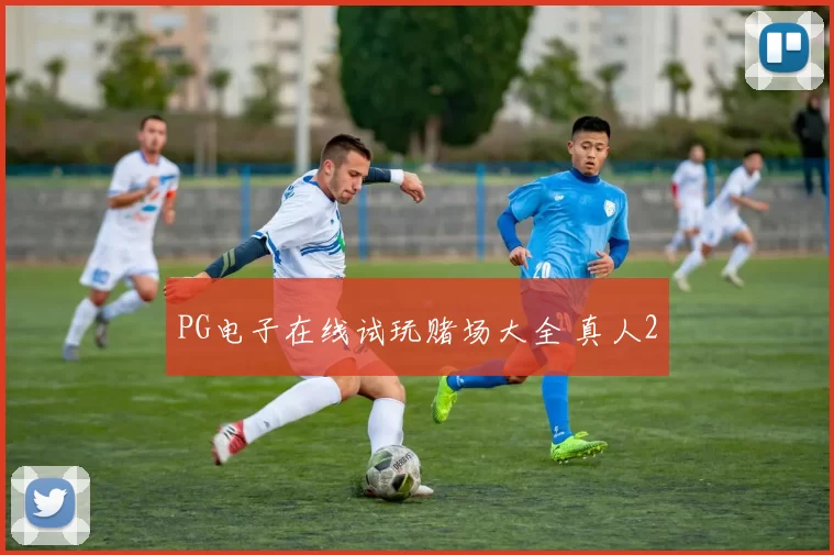 PG电子在线试玩赌场大全 真人2