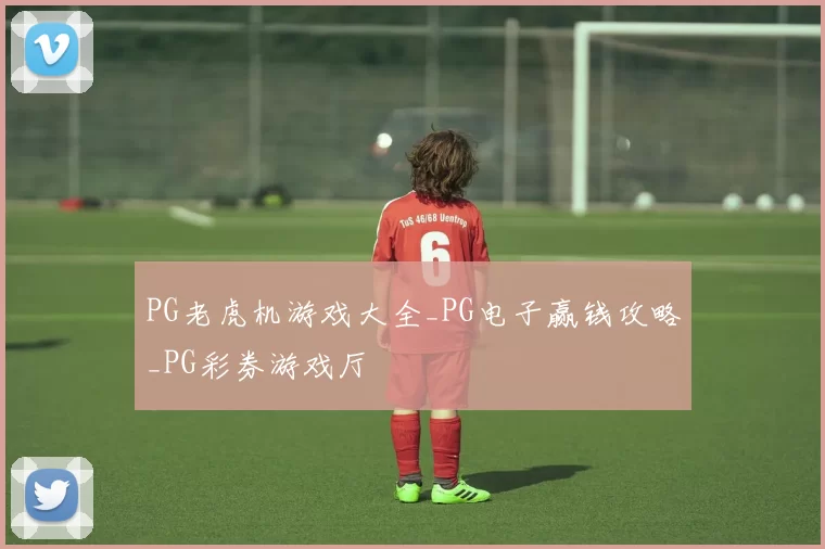 PG老虎机游戏大全_PG电子赢钱攻略_PG彩券游戏厅