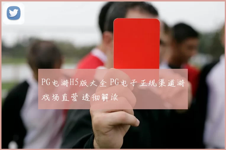 PG电游H5版大全 PG电子正规渠道游戏场直营 透彻解读