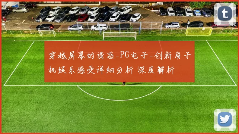 穿越屏幕的诱惑_PG电子_创新角子机娱乐感受详细分析 深度解析