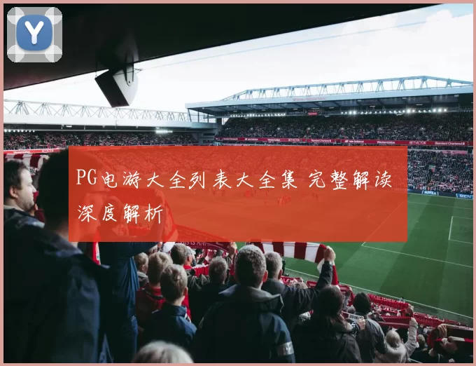 PG电游大全列表大全集 完整解读 深度解析