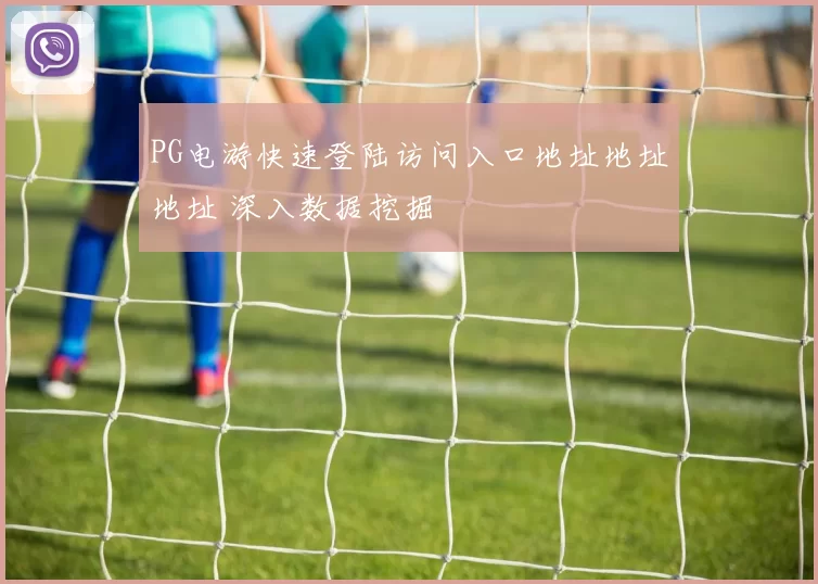 PG电游快速登陆访问入口地址地址地址 深入数据挖掘