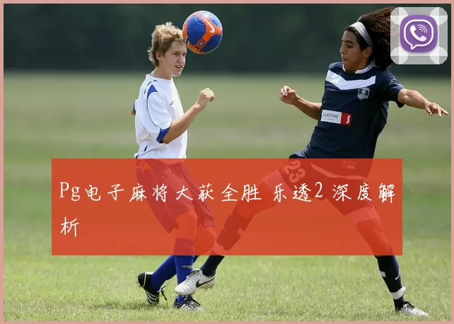 Pg电子麻将大获全胜 乐透2 深度解析