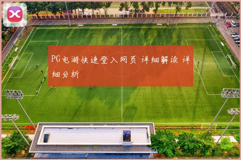 PG电游快速登入网页 详细解读 详细分析