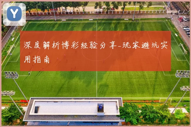 深度解析博彩经验分享_玩家避坑实用指南